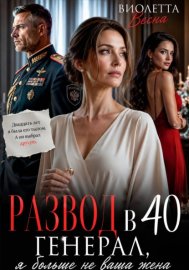 Обложка книги „Развод в 40. Генерал, я больше не ваша жена“