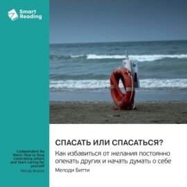 Спасать или спасаться? Как избавиться от желания постоянно опекать других и начать думать о себе. Мелоди Битти. Саммари