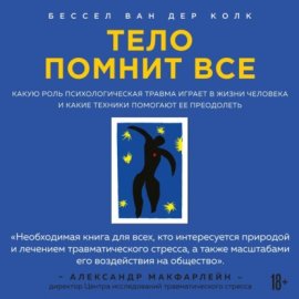 Обложка книги „Тело помнит все. Какую роль психологическая травма играет в жизни человека и какие техники помогают ее преодолеть“