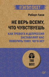 Обложка книги „Не верь всему, что чувствуешь. Как тревога и депрессия заставляют нас поверить тому, чего нет“