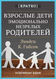 Взрослые дети эмоционально незрелых родителей. Линдси К. Гибсон. Кратко