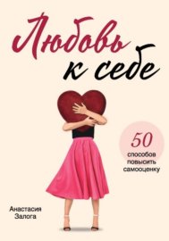 Любовь к себе. 50 способов повысить самооценку