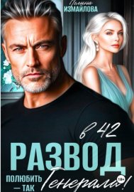 Обложка книги „Развод в 42. Полюбить - так генерала!“